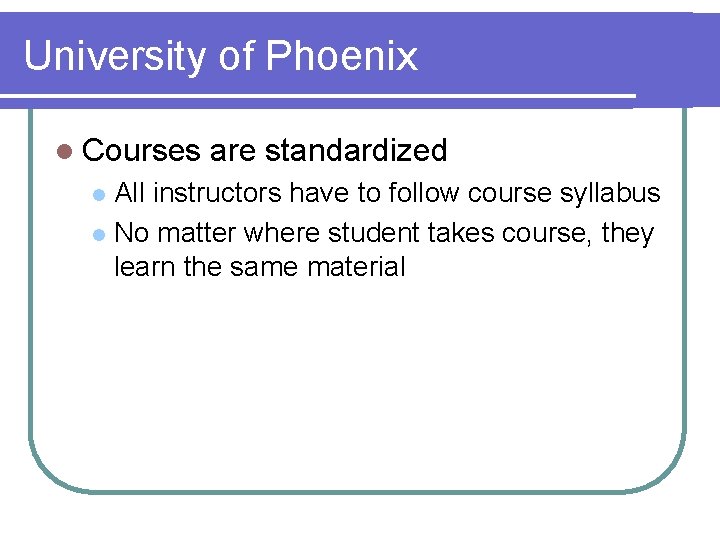 University of Phoenix l Courses are standardized All instructors have to follow course syllabus