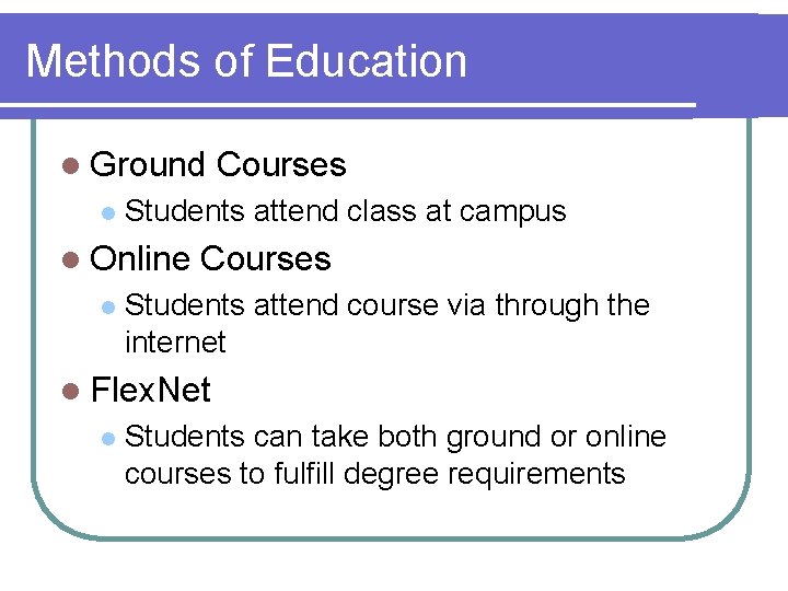 Methods of Education l Ground l Students attend class at campus l Online l