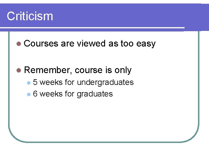 Criticism l Courses are viewed as too easy l Remember, course is only 5