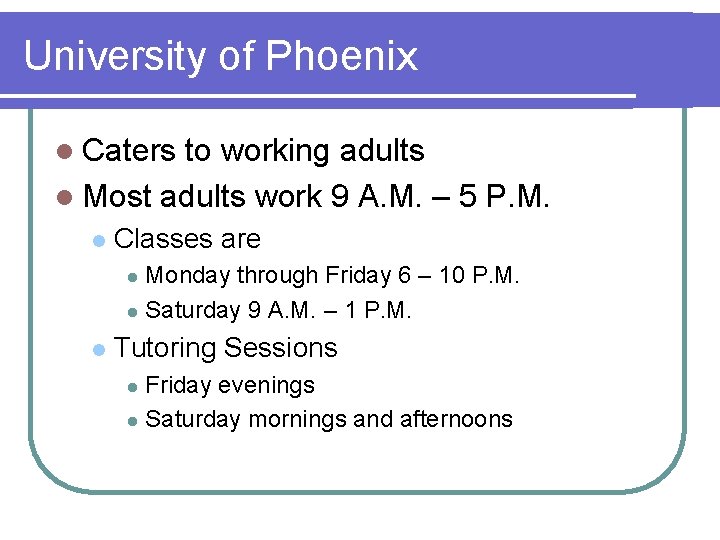 University of Phoenix l Caters to working adults l Most adults work 9 A.