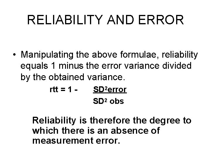 RELIABILITY AND ERROR • Manipulating the above formulae, reliability equals 1 minus the error RELIABILITY AND ERROR • Manipulating the above formulae, reliability equals 1 minus the error