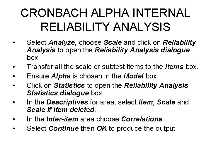 CRONBACH ALPHA INTERNAL RELIABILITY ANALYSIS • • Select Analyze, choose Scale and click on CRONBACH ALPHA INTERNAL RELIABILITY ANALYSIS • • Select Analyze, choose Scale and click on