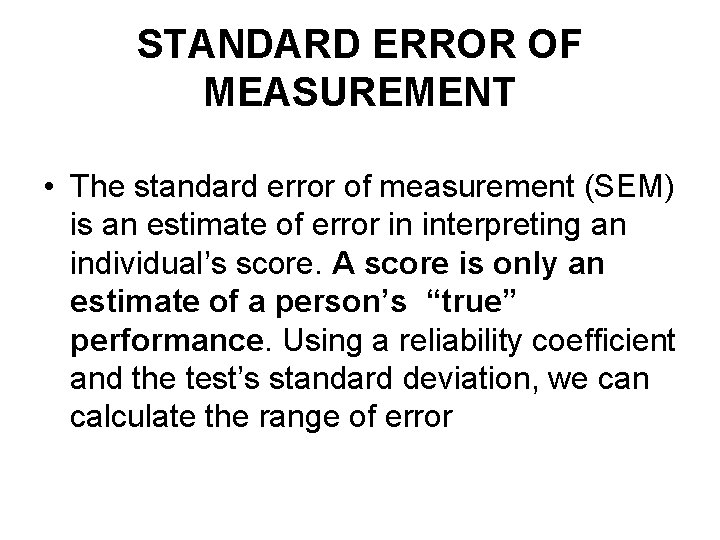 STANDARD ERROR OF MEASUREMENT • The standard error of measurement (SEM) is an estimate