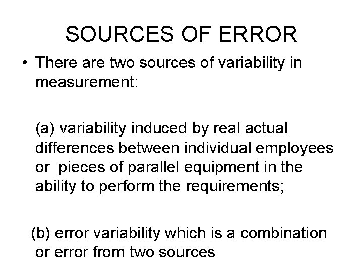 SOURCES OF ERROR • There are two sources of variability in measurement: (a) variability