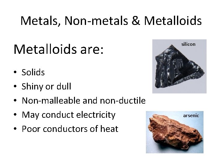 Metals, Non-metals & Metalloids are: • • • Solids Shiny or dull Non-malleable and