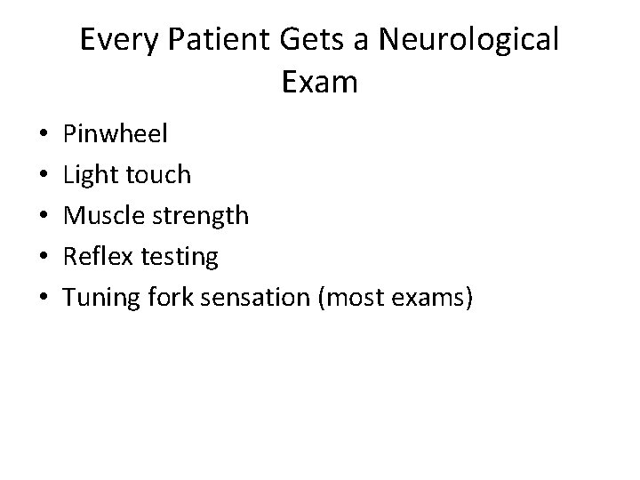 Every Patient Gets a Neurological Exam • • • Pinwheel Light touch Muscle strength