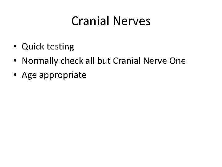 Cranial Nerves • Quick testing • Normally check all but Cranial Nerve One •