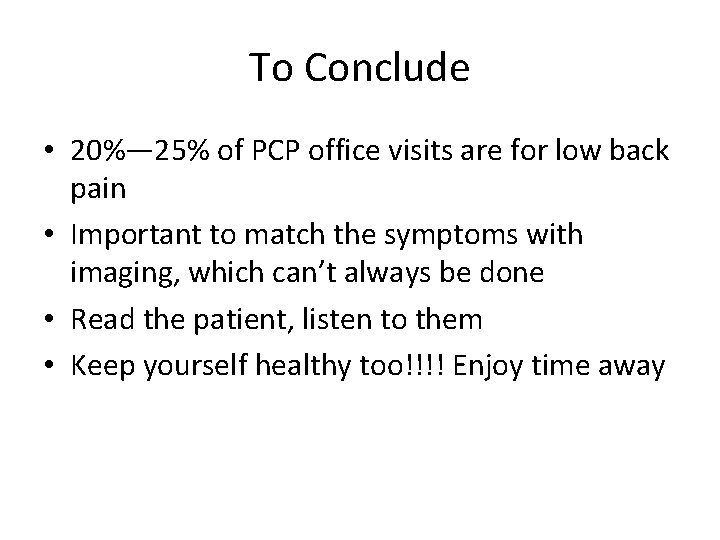 To Conclude • 20%— 25% of PCP office visits are for low back pain