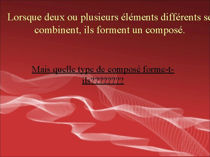 Lorsque deux ou plusieurs éléments différents se combinent, ils forment un composé. Mais quelle