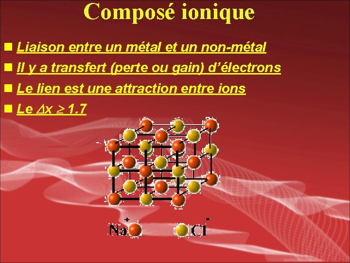 Composé ionique n Liaison entre un métal et un non-métal n Il y a