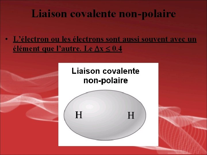 Liaison covalente non-polaire • L’électron ou les électrons sont aussi souvent avec un élément