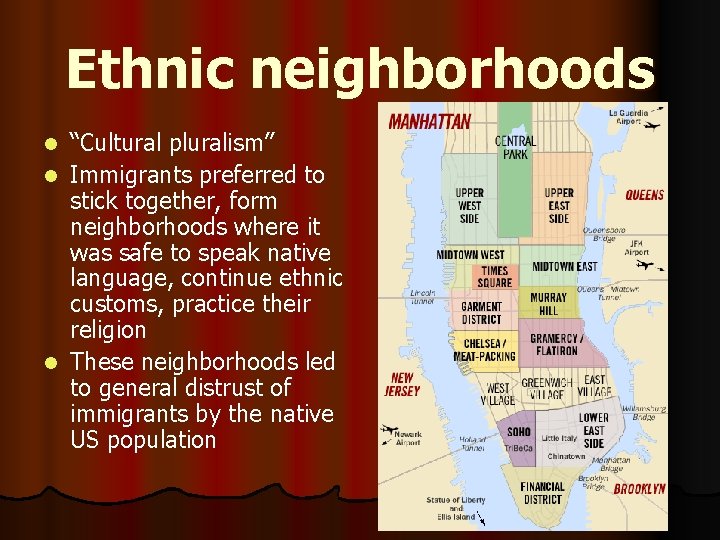 Ethnic neighborhoods “Cultural pluralism” l Immigrants preferred to stick together, form neighborhoods where it