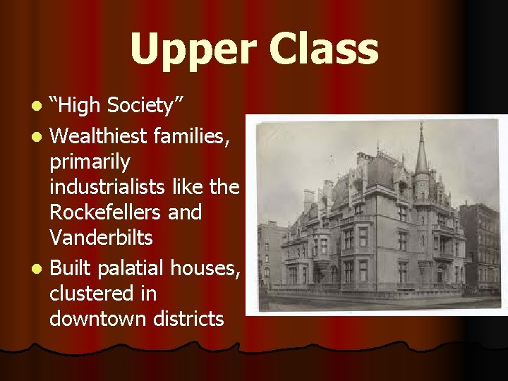 Upper Class “High Society” l Wealthiest families, primarily industrialists like the Rockefellers and Vanderbilts
