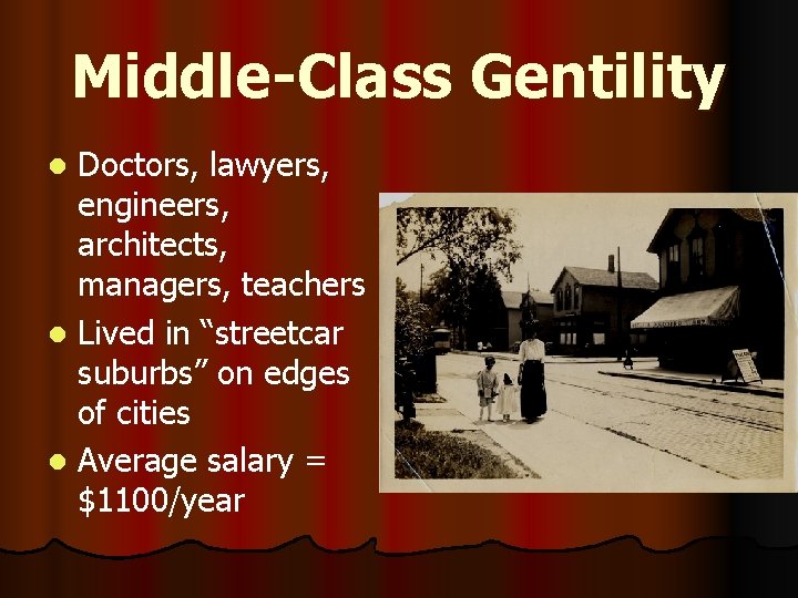 Middle-Class Gentility Doctors, lawyers, engineers, architects, managers, teachers l Lived in “streetcar suburbs” on Middle-Class Gentility Doctors, lawyers, engineers, architects, managers, teachers l Lived in “streetcar suburbs” on