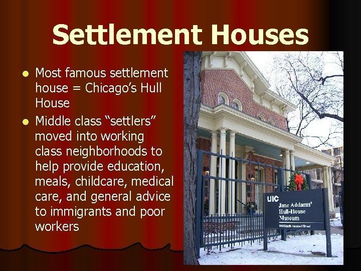 Settlement Houses Most famous settlement house = Chicago’s Hull House l Middle class “settlers”