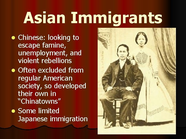 Asian Immigrants Chinese: looking to escape famine, unemployment, and violent rebellions l Often excluded