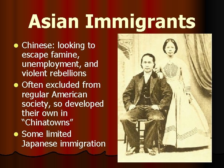 Asian Immigrants Chinese: looking to escape famine, unemployment, and violent rebellions l Often excluded Asian Immigrants Chinese: looking to escape famine, unemployment, and violent rebellions l Often excluded