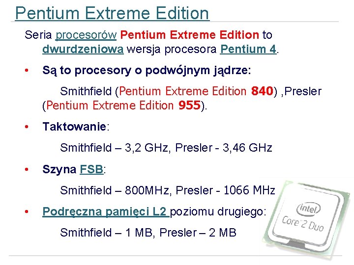 Pentium Extreme Edition Seria procesorów Pentium Extreme Edition to dwurdzeniowa wersja procesora Pentium 4.