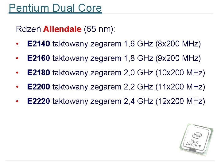 Pentium Dual Core Rdzeń Allendale (65 nm): • E 2140 taktowany zegarem 1, 6