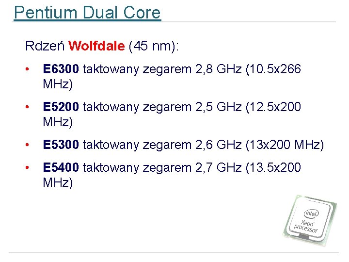 Pentium Dual Core Rdzeń Wolfdale (45 nm): • E 6300 taktowany zegarem 2, 8