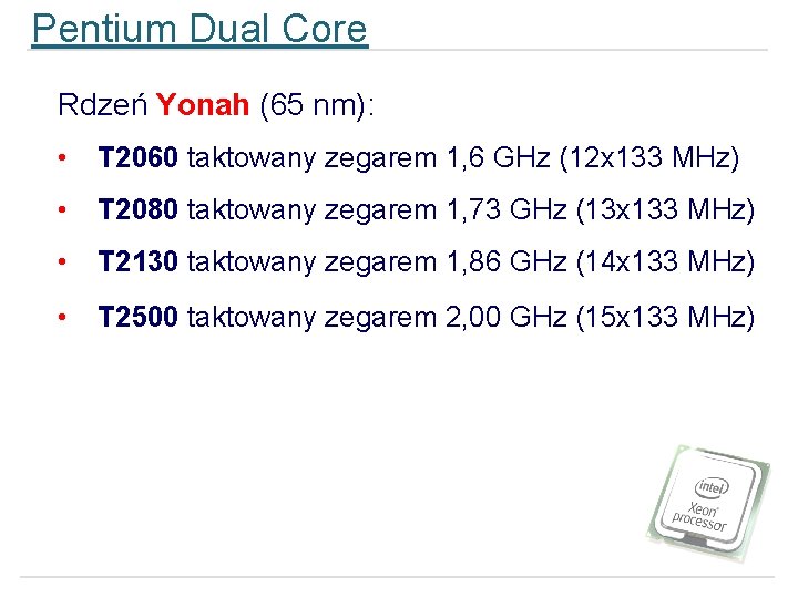 Pentium Dual Core Rdzeń Yonah (65 nm): • T 2060 taktowany zegarem 1, 6