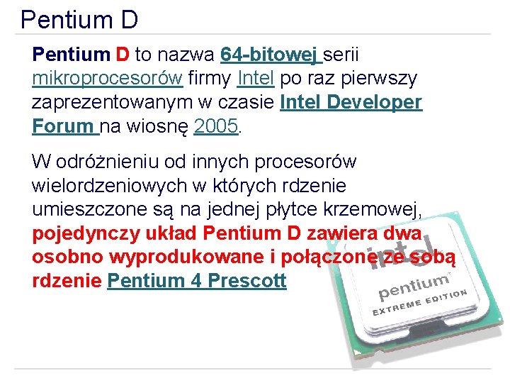Pentium D to nazwa 64 -bitowej serii mikroprocesorów firmy Intel po raz pierwszy zaprezentowanym