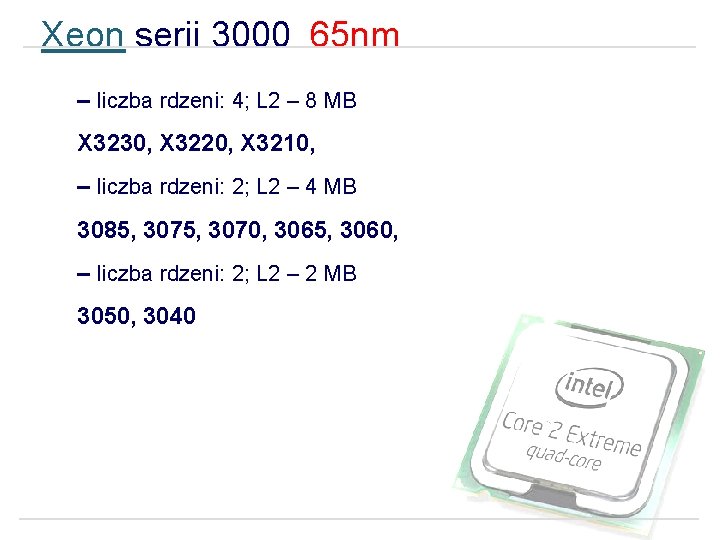 Xeon serii 3000 65 nm – liczba rdzeni: 4; L 2 – 8 MB