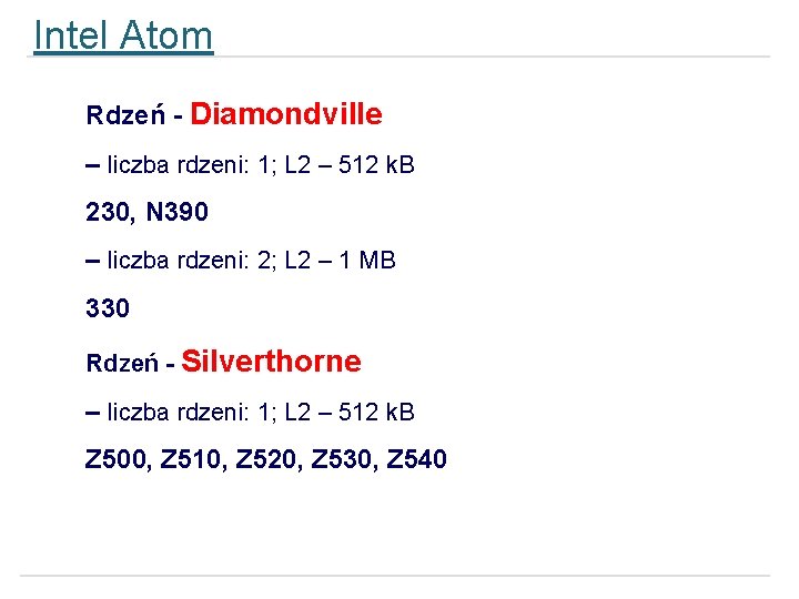 Intel Atom Rdzeń - Diamondville – liczba rdzeni: 1; L 2 – 512 k.