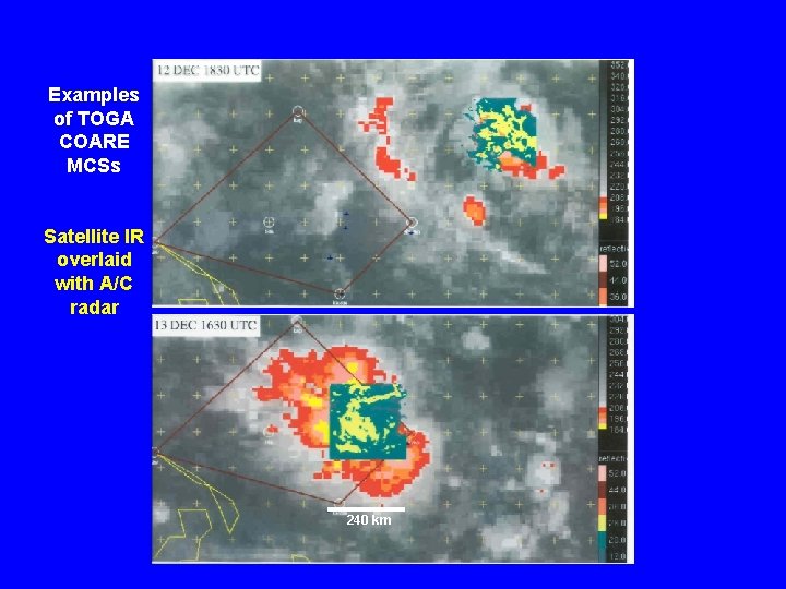 Examples of TOGA COARE MCSs Satellite IR overlaid with A/C radar 240 km 