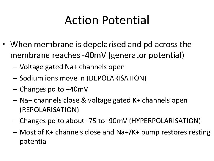 Action Potential • When membrane is depolarised and pd across the membrane reaches -40