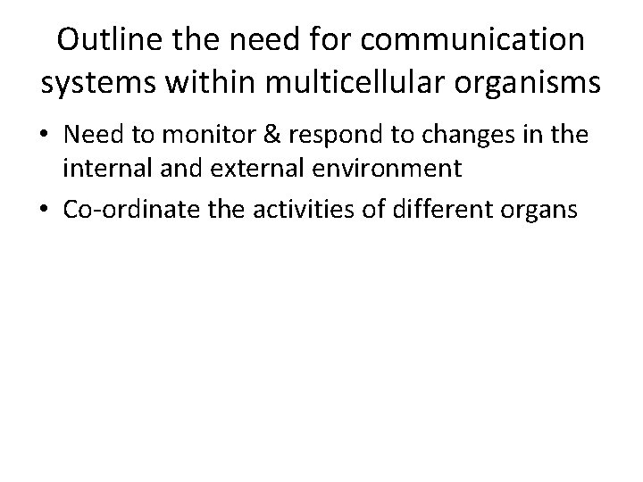 Outline the need for communication systems within multicellular organisms • Need to monitor &