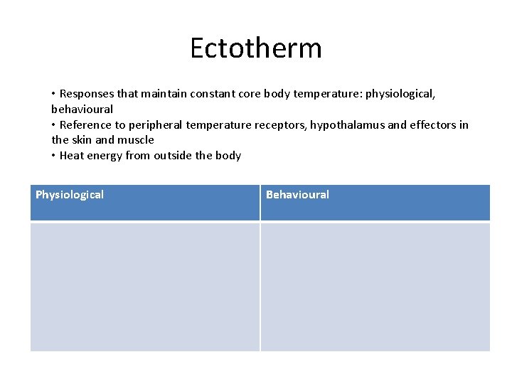 Ectotherm • Responses that maintain constant core body temperature: physiological, behavioural • Reference to