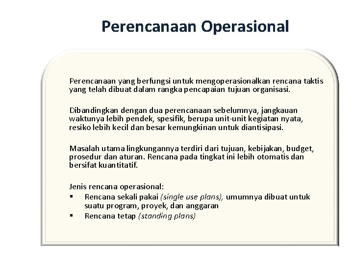 Perencanaan Operasional Perencanaan yang berfungsi untuk mengoperasionalkan rencana taktis yang telah dibuat dalam rangka