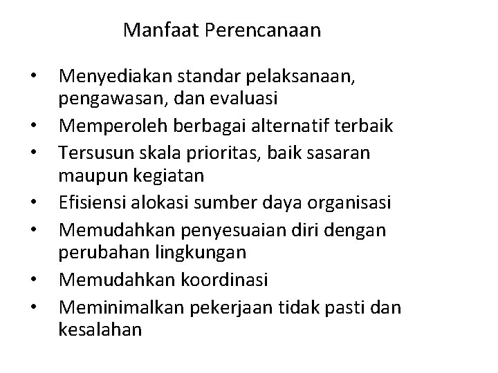 Manfaat Perencanaan • Menyediakan standar pelaksanaan, pengawasan, dan evaluasi • Memperoleh berbagai alternatif terbaik