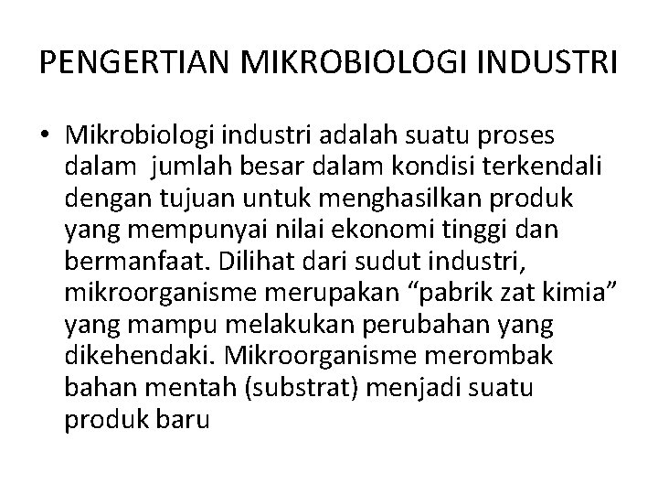 PENGERTIAN MIKROBIOLOGI INDUSTRI • Mikrobiologi industri adalah suatu proses dalam jumlah besar dalam kondisi