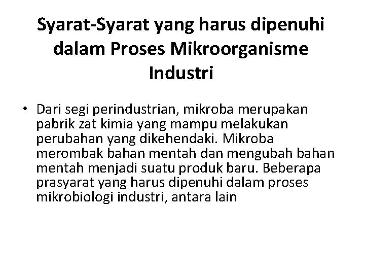 Syarat-Syarat yang harus dipenuhi dalam Proses Mikroorganisme Industri • Dari segi perindustrian, mikroba merupakan