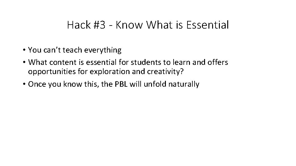 Hack #3 - Know What is Essential • You can’t teach everything • What