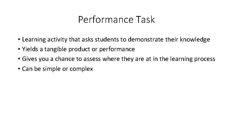 Performance Task • Learning activity that asks students to demonstrate their knowledge • Yields