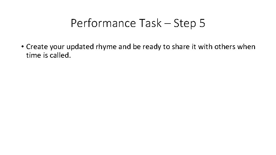 Performance Task – Step 5 • Create your updated rhyme and be ready to