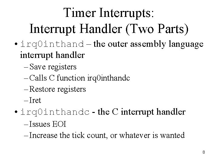 Timer Interrupts: Interrupt Handler (Two Parts) • irq 0 inthand – the outer assembly