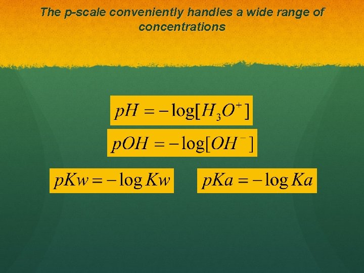 The p-scale conveniently handles a wide range of concentrations 