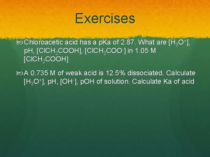 Exercises Chloroacetic acid has a p. Ka of 2. 87. What are [H 3