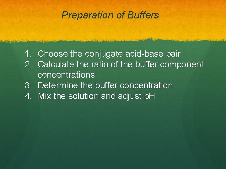 Preparation of Buffers 1. Choose the conjugate acid-base pair 2. Calculate the ratio of