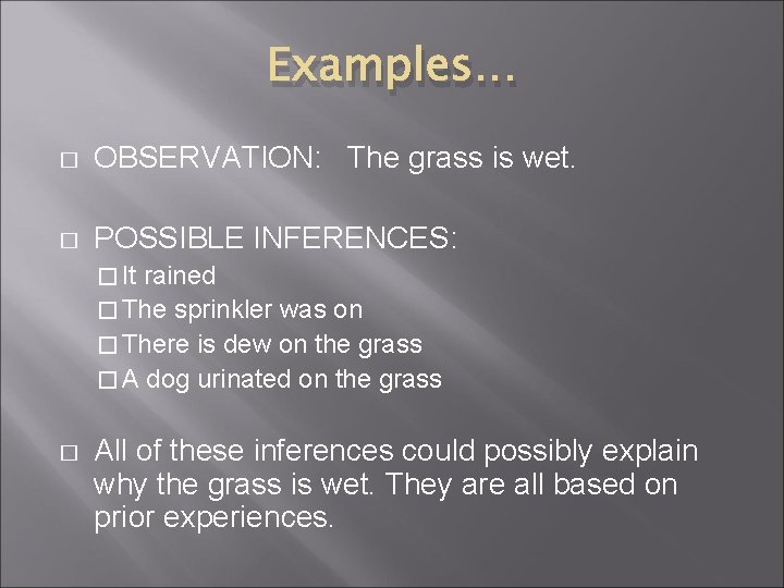 Examples… � OBSERVATION: The grass is wet. � POSSIBLE INFERENCES: � It rained �