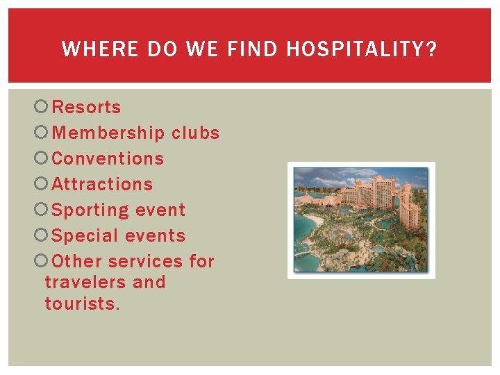 WHERE DO WE FIND HOSPITALITY? Resorts Membership clubs Conventions Attractions Sporting event Special events