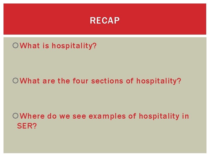 RECAP What is hospitality? What are the four sections of hospitality? Where do we