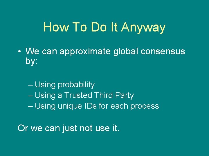 How To Do It Anyway • We can approximate global consensus by: – Using