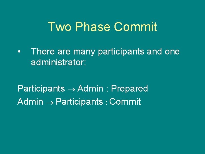Two Phase Commit • There are many participants and one administrator: Participants Admin :