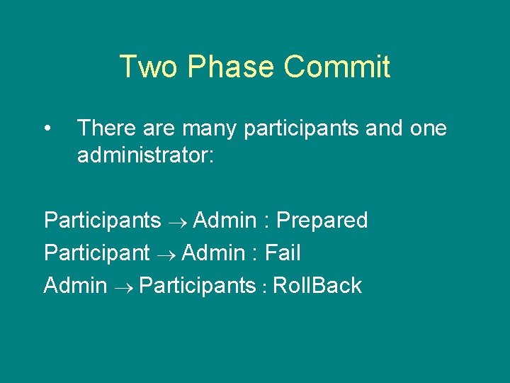 Two Phase Commit • There are many participants and one administrator: Participants Admin :
