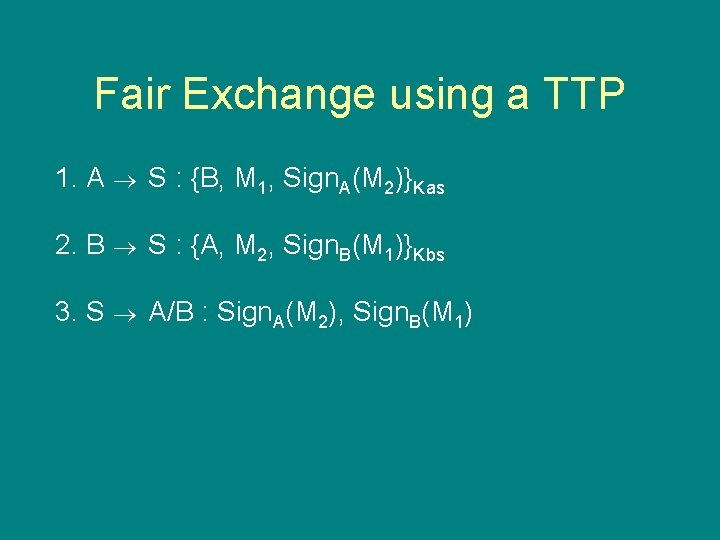 Fair Exchange using a TTP 1. A S : {B, M 1, Sign. A(M
